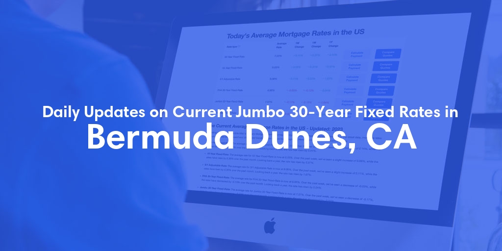 The Current Average Jumbo 30-Year Fixed Mortgage Rates in Bermuda Dunes, CA - Updated: Mon, May 13, 2024
