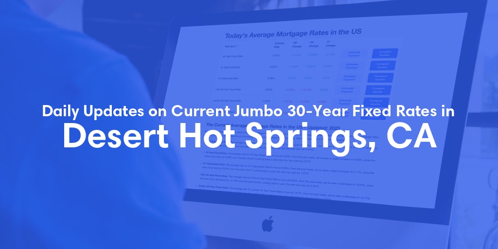 The Current Average Jumbo 30-Year Fixed Mortgage Rates in Desert Hot Springs, CA - Updated: Thu, May 9, 2024