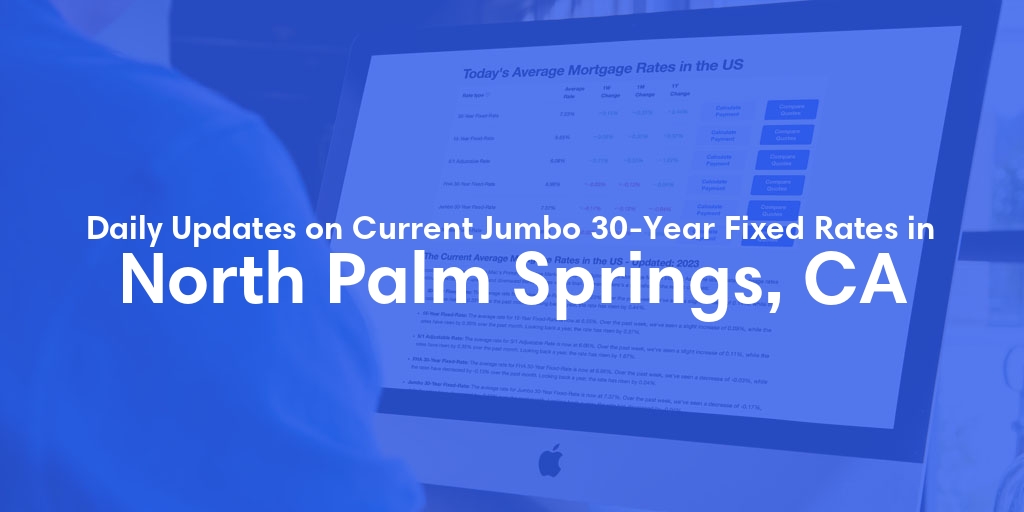 The Current Average Jumbo 30-Year Fixed Mortgage Rates in North Palm Springs, CA - Updated: Mon, May 13, 2024