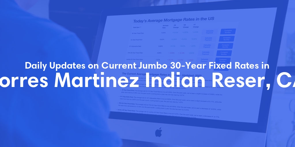 The Current Average Jumbo 30-Year Fixed Mortgage Rates in Torres Martinez Indian Reser, CA - Updated: Mon, May 13, 2024
