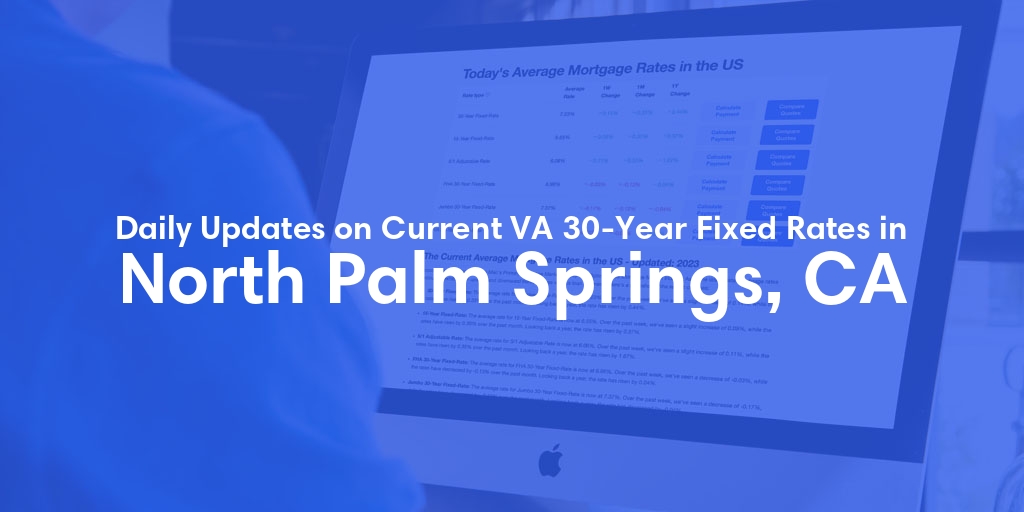 The Current Average VA 30-Year Fixed Mortgage Rates in North Palm Springs, CA - Updated: Sat, May 4, 2024