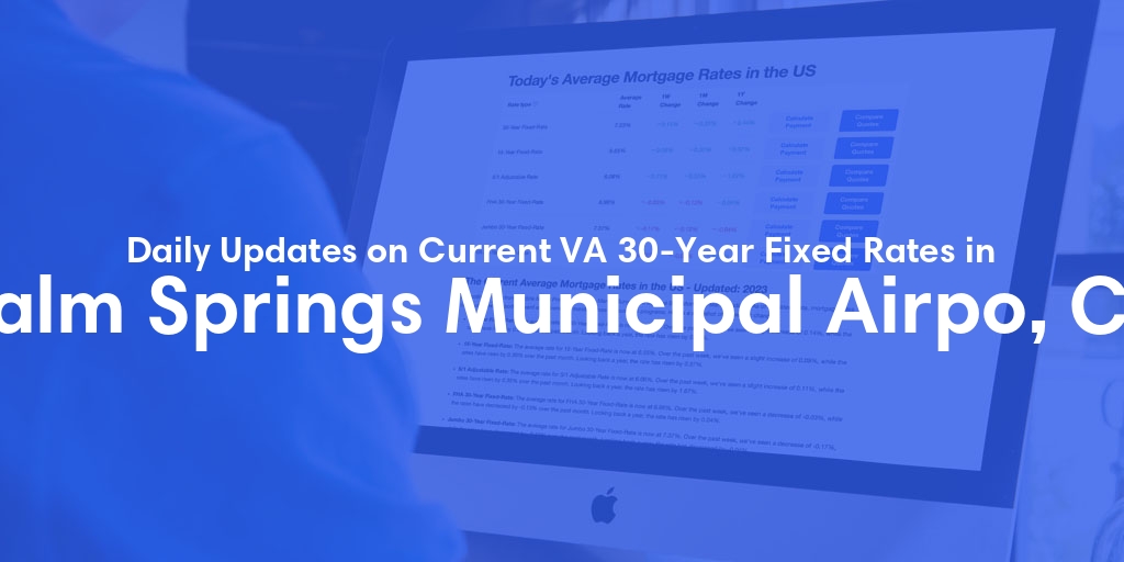 The Current Average VA 30-Year Fixed Mortgage Rates in Palm Springs Municipal Airpo, CA - Updated: Sat, May 4, 2024