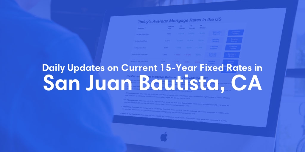 The Current Average 15-Year Fixed Mortgage Rates in San Juan Bautista, CA - Updated: Sat, May 18, 2024