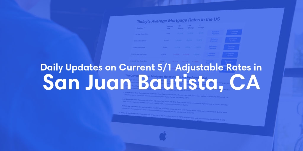 The Current Average 5/1 Adjustable Mortgage Rates in San Juan Bautista, CA - Updated: Sat, May 18, 2024