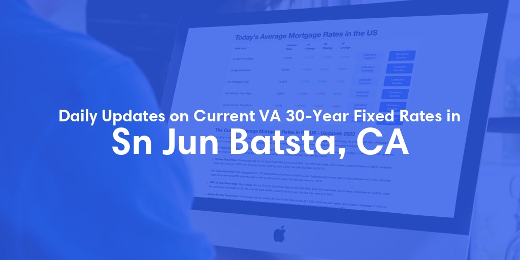 The Current Average VA 30-Year Fixed Mortgage Rates in Sn Jun Batsta, CA - Updated: Sun, Apr 28, 2024