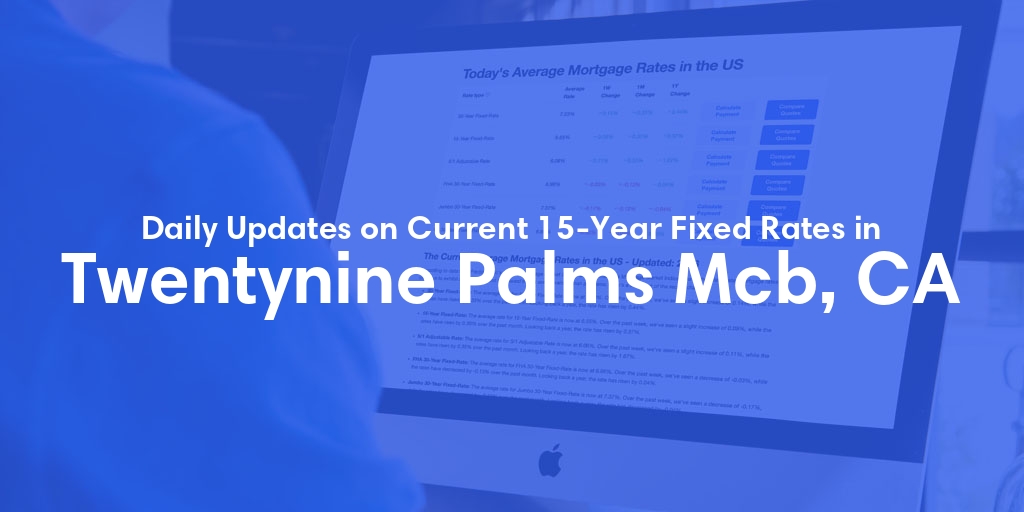 The Current Average 15-Year Fixed Mortgage Rates in Twentynine Palms Mcb, CA - Updated: Sun, May 19, 2024