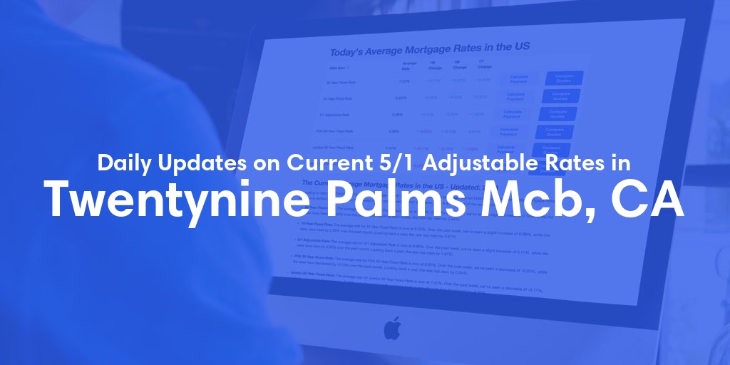 The Current Average 5/1 Adjustable Mortgage Rates in Twentynine Palms Mcb, CA - Updated: Sun, May 19, 2024