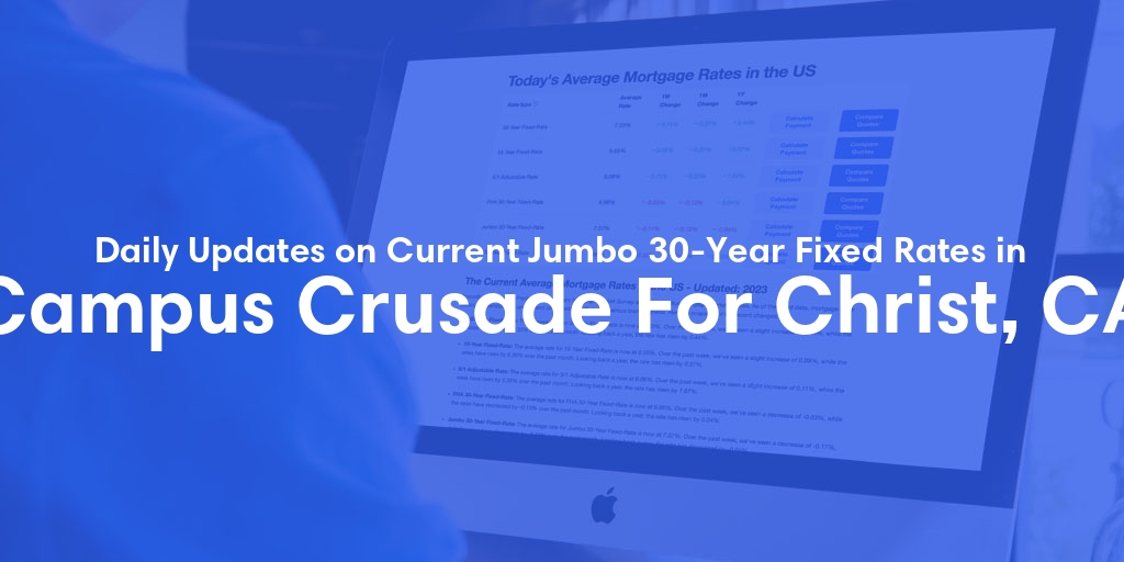 The Current Average Jumbo 30-Year Fixed Mortgage Rates in Campus Crusade For Christ, CA - Updated: Sun, May 19, 2024