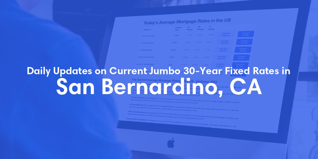 The Current Average Jumbo 30-Year Fixed Mortgage Rates in San Bernardino, CA - Updated: Sun, May 19, 2024