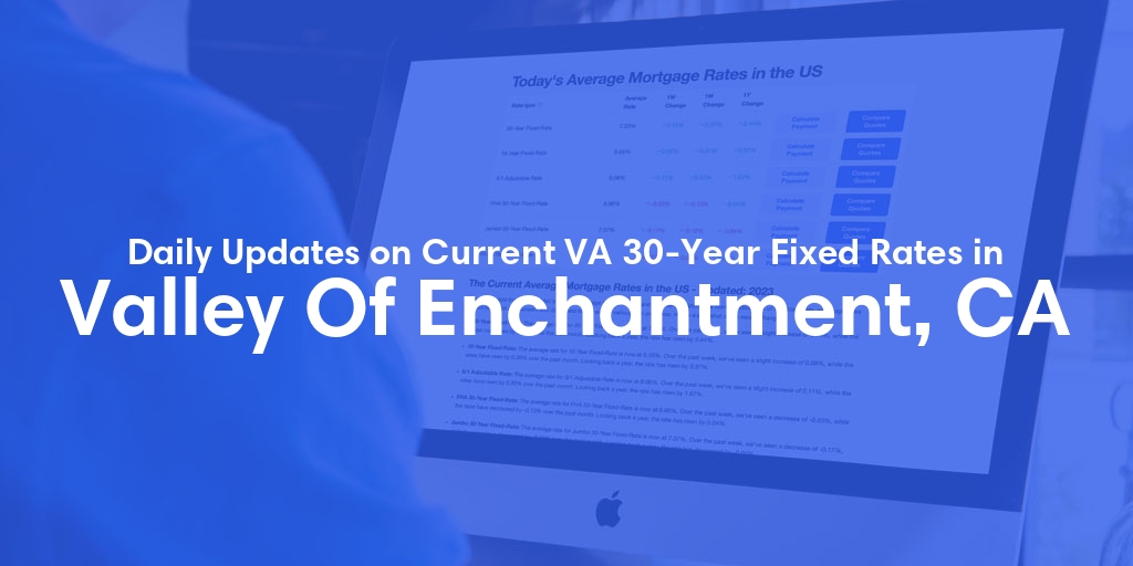 The Current Average VA 30-Year Fixed Mortgage Rates in Valley Of Enchantment, CA - Updated: Tue, Apr 30, 2024