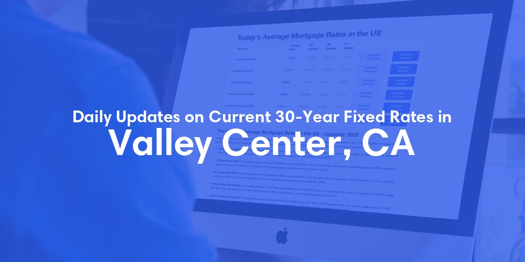 The Current Average 30-Year Fixed Mortgage Rates in Valley Center, CA - Updated: Thu, May 16, 2024