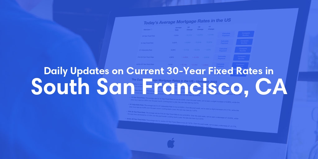 The Current Average 30-Year Fixed Mortgage Rates in South San Francisco, CA - Updated: Sun, May 19, 2024