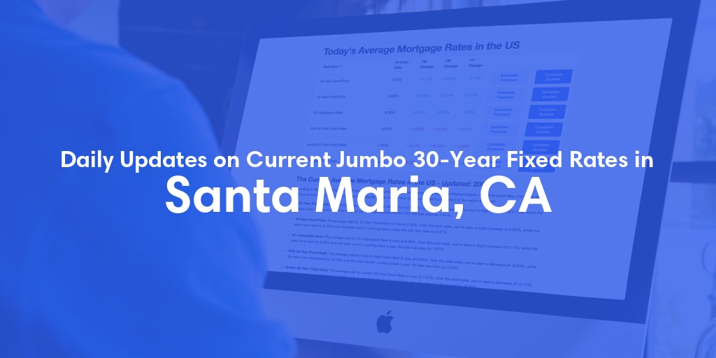 The Current Average Jumbo 30-Year Fixed Mortgage Rates in Santa Maria, CA - Updated: Fri, May 17, 2024