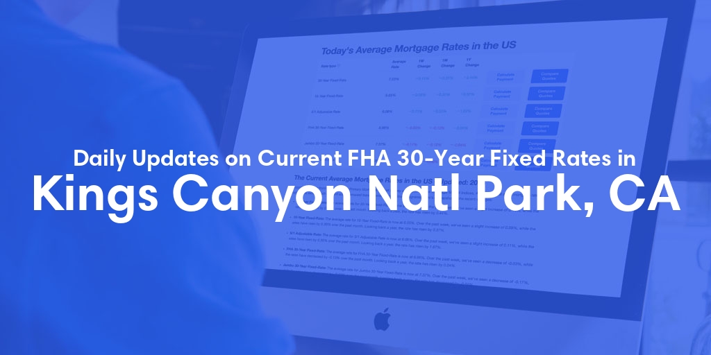The Current Average FHA 30-Year Fixed Mortgage Rates in Kings Canyon Natl Park, CA - Updated: Sat, May 11, 2024