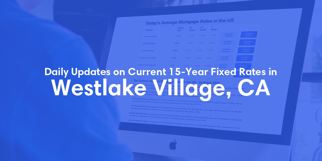 The Current Average 15-Year Fixed Mortgage Rates in Westlake Village, CA - Updated: Fri, May 10, 2024