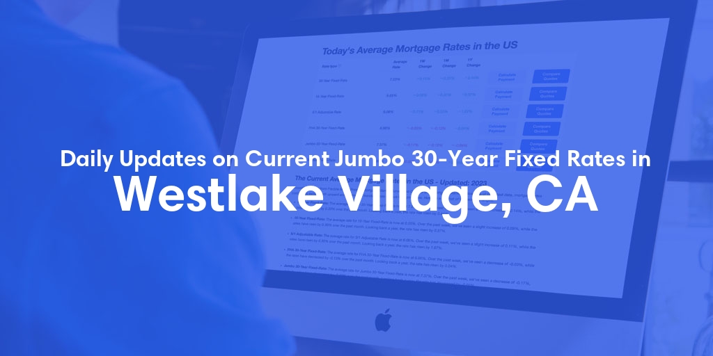 The Current Average Jumbo 30-Year Fixed Mortgage Rates in Westlake Village, CA - Updated: Thu, May 9, 2024