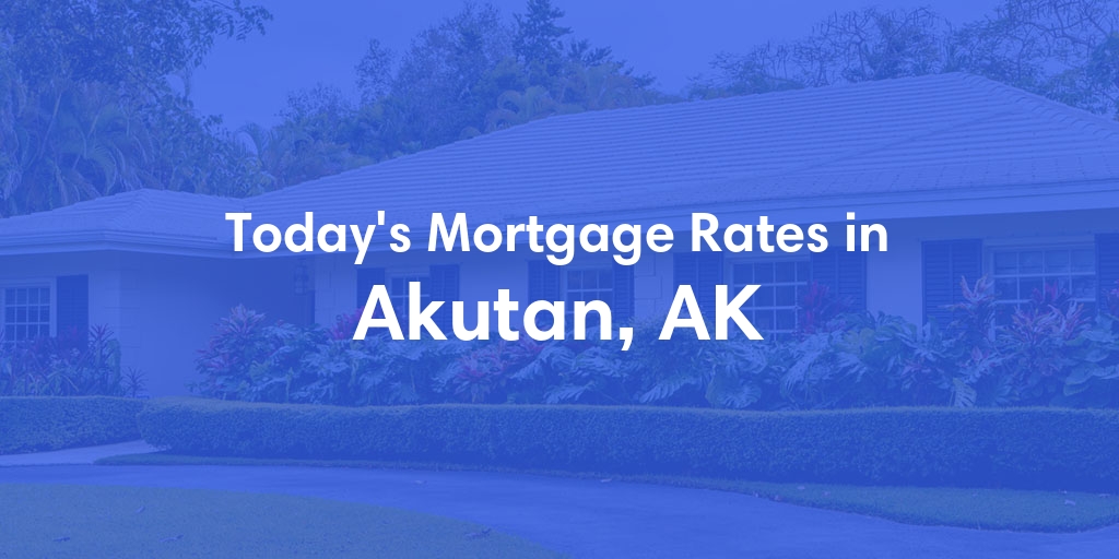 The Current Average Mortgage Rates in Akutan, AK - Updated: Sat, Jun 22, 2024