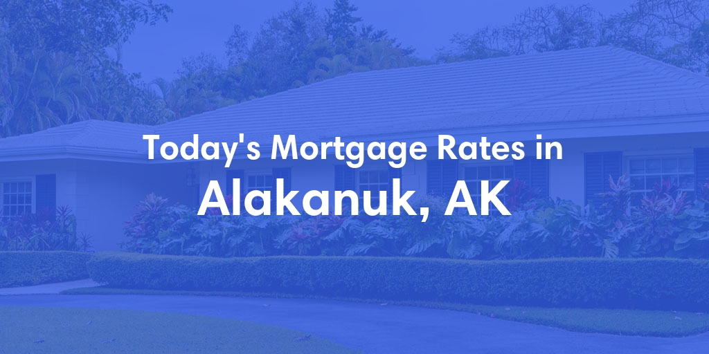 The Current Average Mortgage Rates in Alakanuk, AK - Updated: Fri, Jun 21, 2024