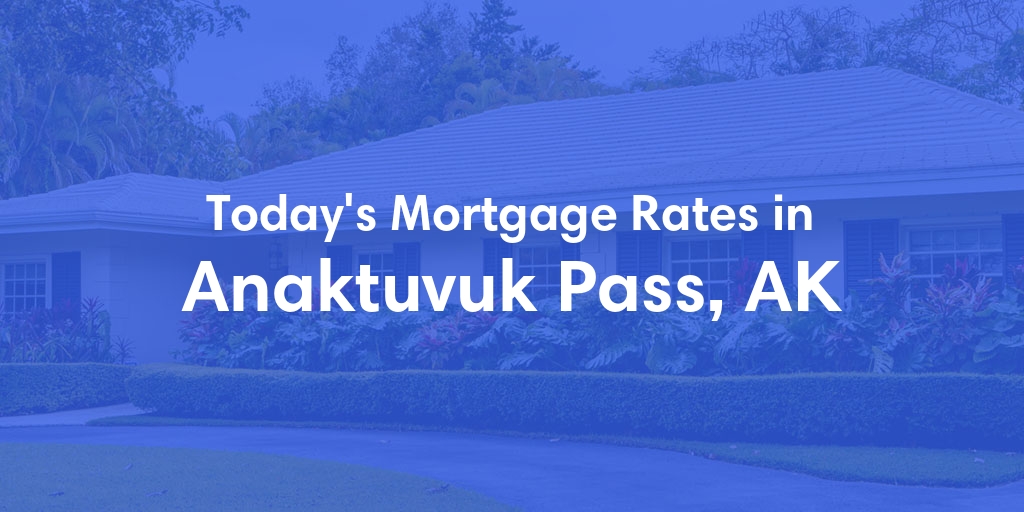The Current Average Mortgage Rates in Anaktuvuk Pass, AK - Updated: Sat, Jun 22, 2024