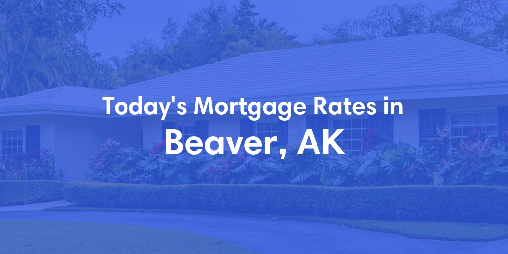The Current Average Mortgage Rates in Beaver, AK - Updated: Sun, Jun 2, 2024
