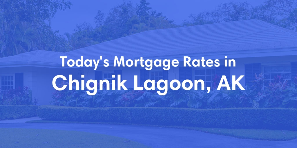 The Current Average Mortgage Rates in Chignik Lagoon, AK - Updated: Mon, Jul 1, 2024