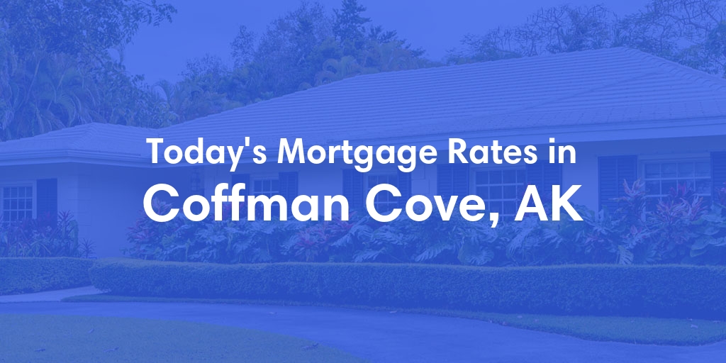 The Current Average Mortgage Rates in Coffman Cove, AK - Updated: Thu, Jun 20, 2024