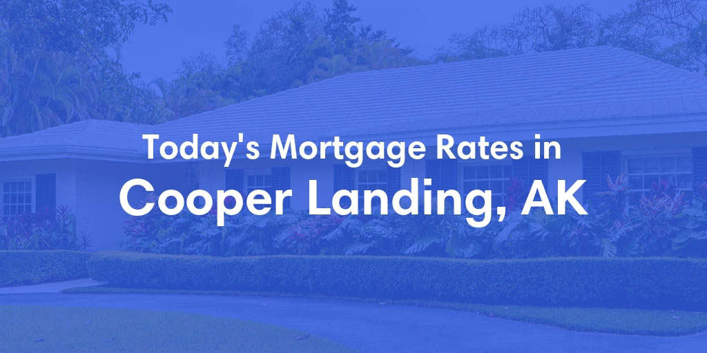 The Current Average Mortgage Rates in Cooper Landing, AK - Updated: Wed, Jun 19, 2024