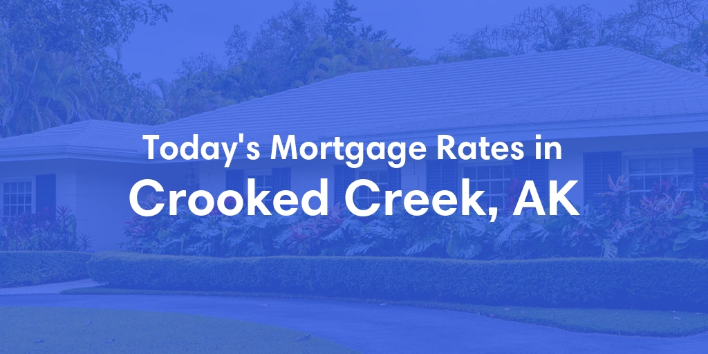 The Current Average Mortgage Rates in Crooked Creek, AK - Updated: Wed, Jun 19, 2024