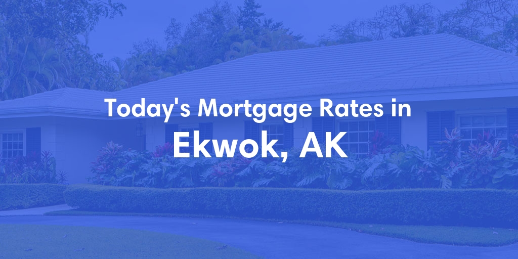 The Current Average Mortgage Rates in Ekwok, AK - Updated: Wed, Jun 19, 2024