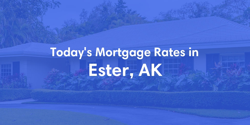 The Current Average Mortgage Rates in Ester, AK - Updated: Sat, Jun 29, 2024