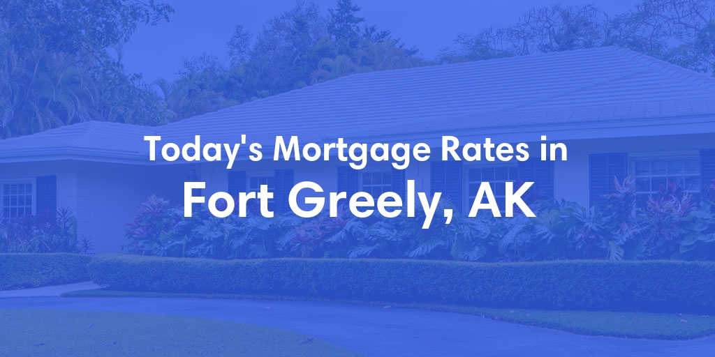 The Current Average Mortgage Rates in Fort Greely, AK - Updated: Sun, Jun 2, 2024