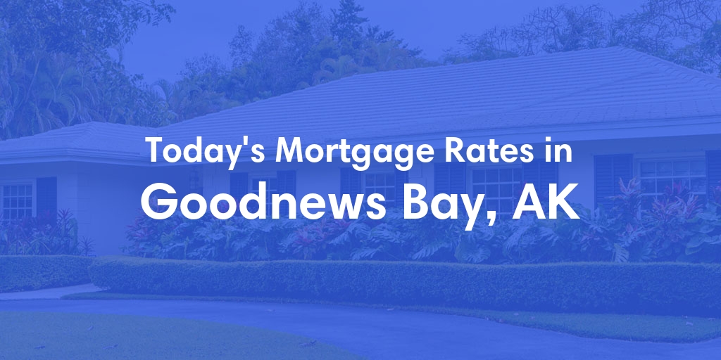 The Current Average Mortgage Rates in Goodnews Bay, AK - Updated: Wed, Jun 19, 2024