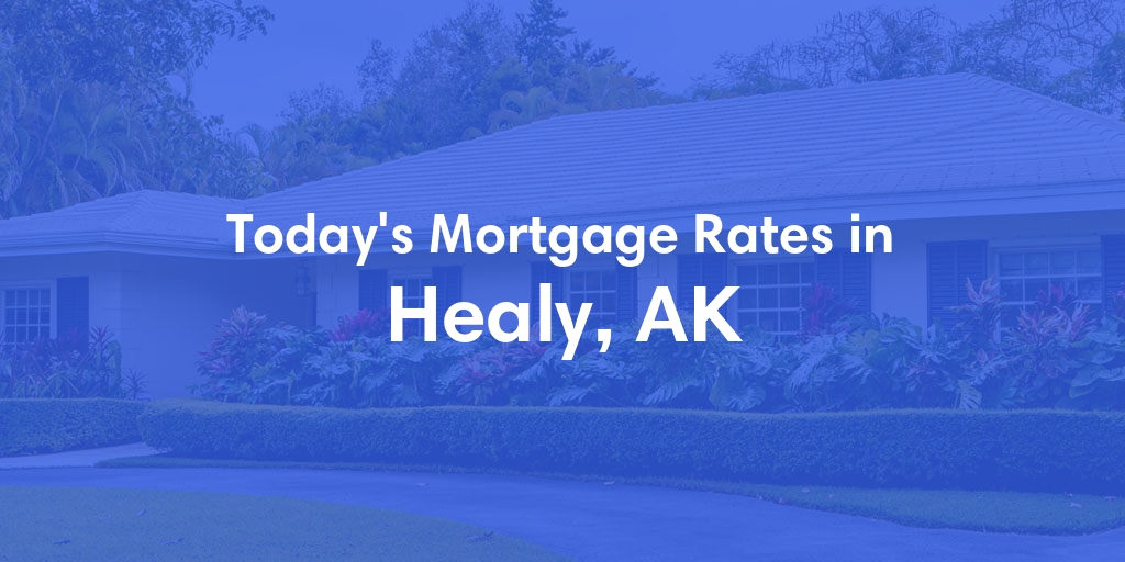 The Current Average Mortgage Rates in Healy, AK - Updated: Fri, Jun 21, 2024