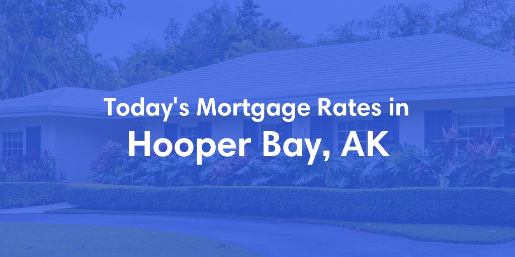The Current Average Mortgage Rates in Hooper Bay, AK - Updated: Fri, Jun 21, 2024