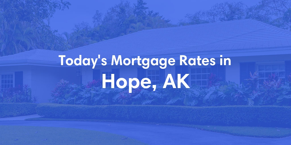 The Current Average Mortgage Rates in Hope, AK - Updated: Wed, Jun 19, 2024