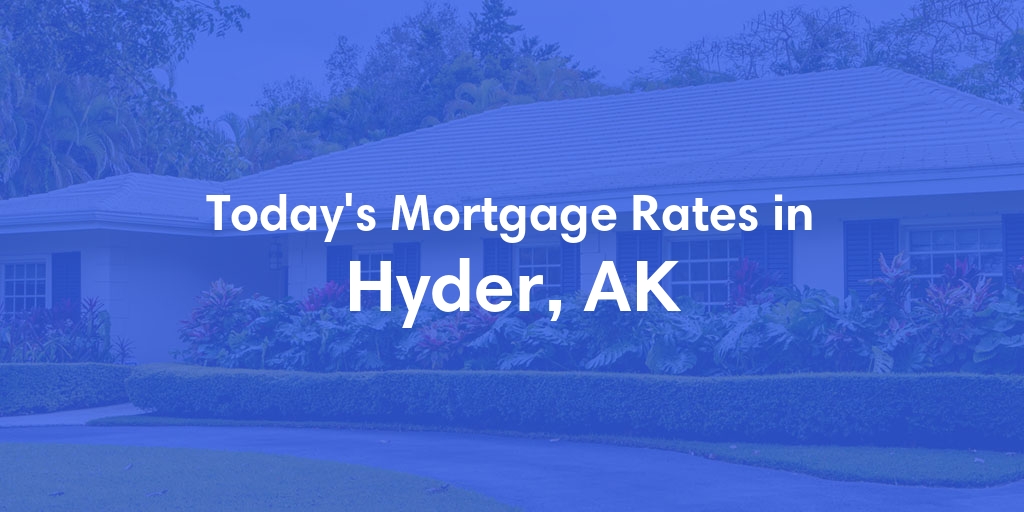 The Current Average Mortgage Rates in Hyder, AK - Updated: Sat, Jun 15, 2024