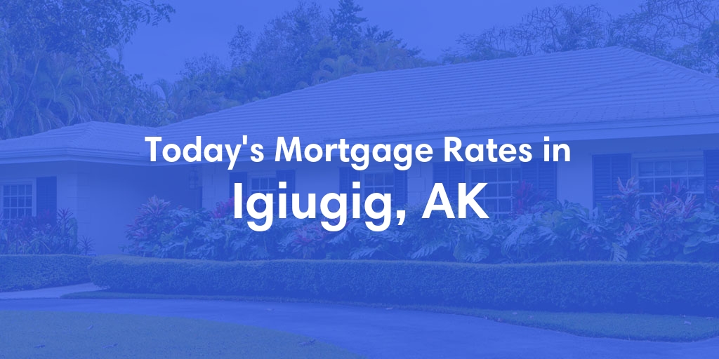 The Current Average Mortgage Rates in Igiugig, AK - Updated: Sun, Jun 16, 2024