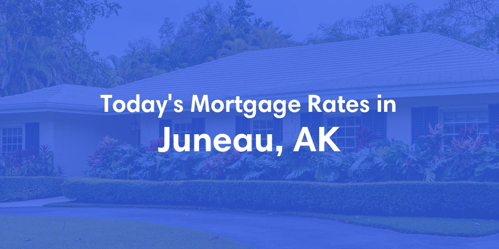 The Current Average Mortgage Rates in Juneau, AK - Updated: Sat, Jun 1, 2024