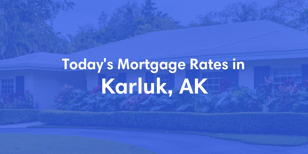 The Current Average Mortgage Rates in Karluk, AK - Updated: Sat, Jun 1, 2024