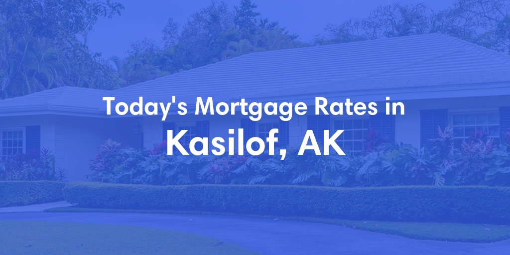 The Current Average Mortgage Rates in Kasilof, AK - Updated: Wed, Jun 19, 2024
