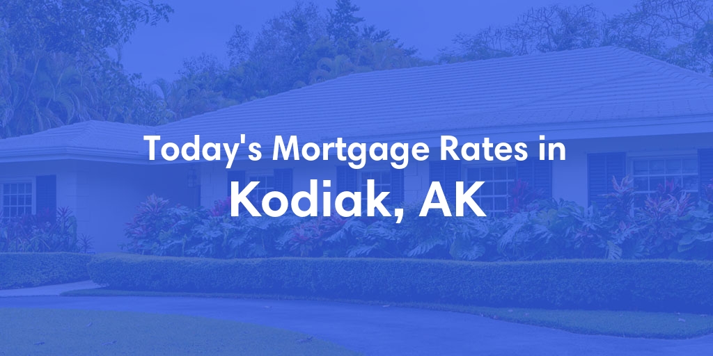 The Current Average Mortgage Rates in Kodiak, AK - Updated: Sat, Jun 1, 2024