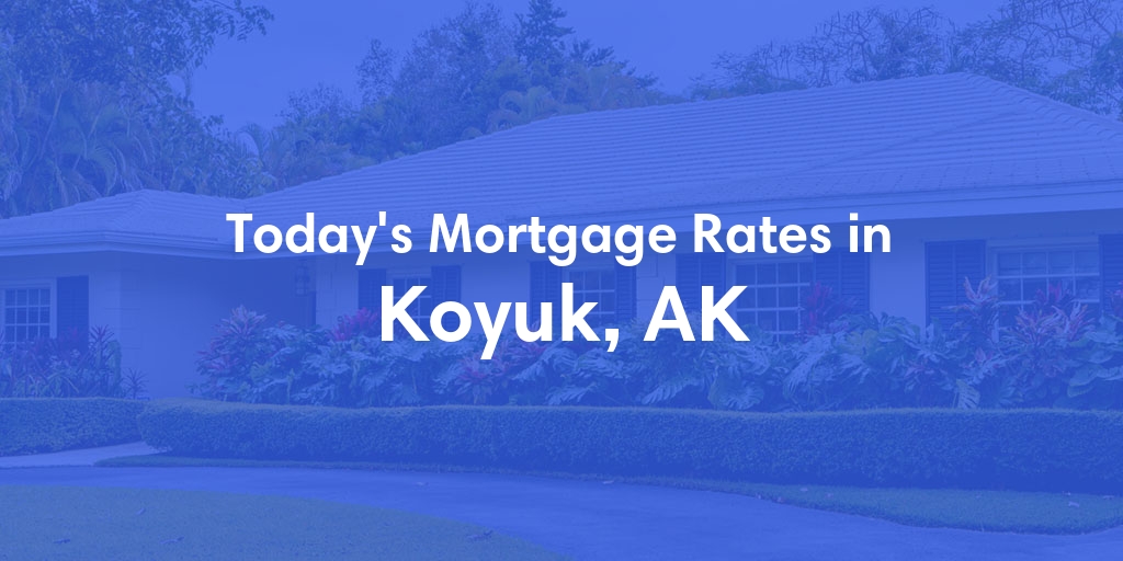 The Current Average Mortgage Rates in Koyuk, AK - Updated: Sat, Jun 15, 2024