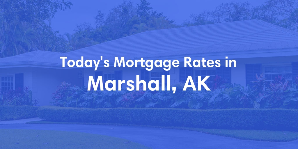 The Current Average Mortgage Rates in Marshall, AK - Updated: Fri, Jun 21, 2024