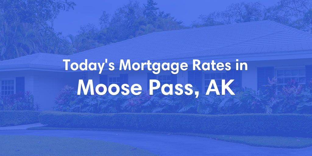 The Current Average Mortgage Rates in Moose Pass, AK - Updated: Wed, Jun 19, 2024