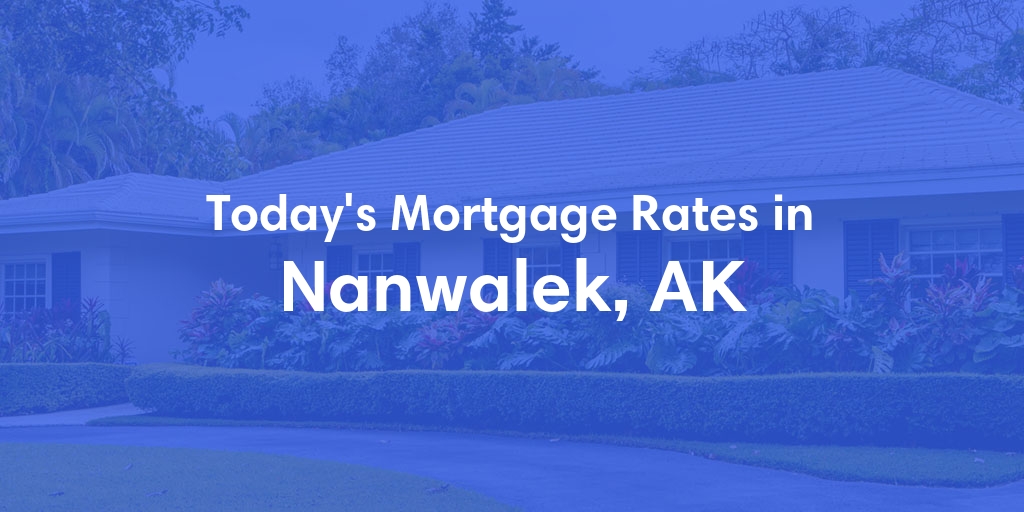 The Current Average Mortgage Rates in Nanwalek, AK - Updated: Sat, Jun 1, 2024