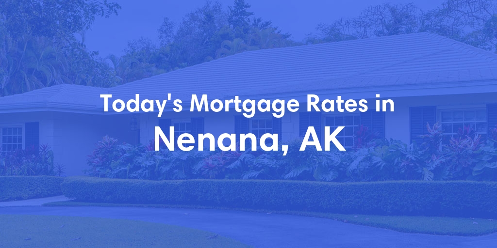 The Current Average Mortgage Rates in Nenana, AK - Updated: Fri, Jun 21, 2024