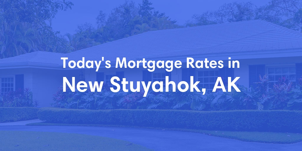 The Current Average Mortgage Rates in New Stuyahok, AK - Updated: Wed, Jun 19, 2024