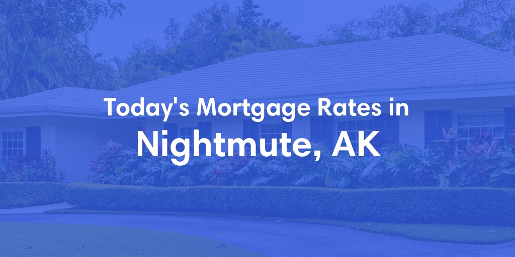 The Current Average Mortgage Rates in Nightmute, AK - Updated: Sat, Jun 15, 2024