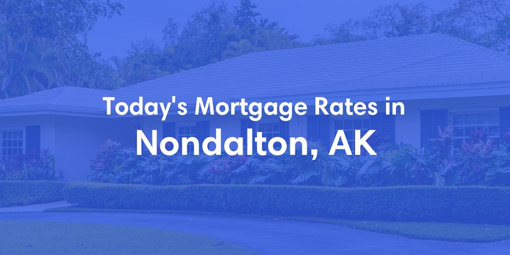 The Current Average Mortgage Rates in Nondalton, AK - Updated: Mon, Jul 1, 2024