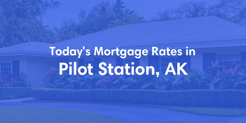 The Current Average Mortgage Rates in Pilot Station, AK - Updated: Sun, Jun 16, 2024